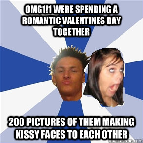 omg1!1 were spending a romantic valentines day together 200 pictures of them making kissy faces to each other  Annoying Facebook Couple
