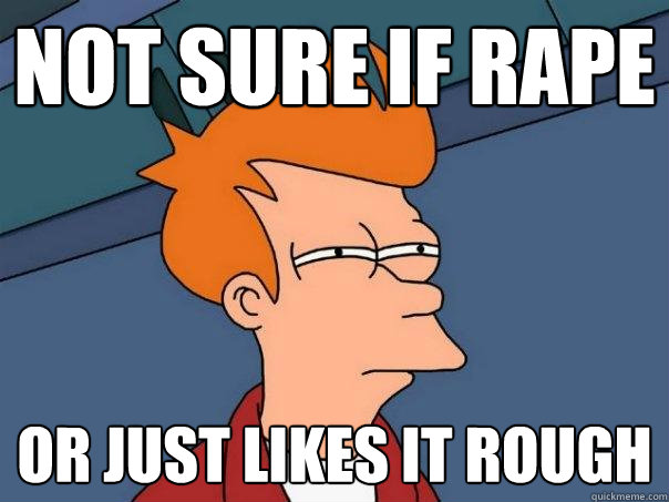 Not sure if rape or just likes it rough  Futurama Fry