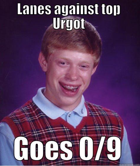 LANES AGAINST TOP URGOT GOES 0/9 Bad Luck Brian