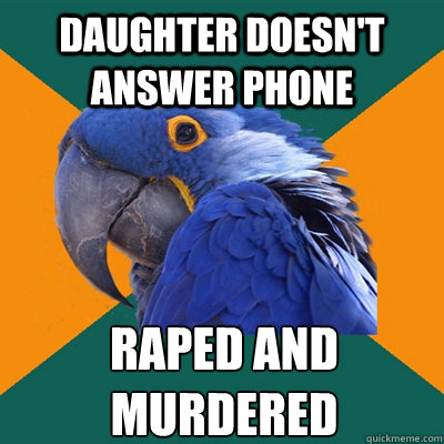 DAUGHTER DOESN'T ANSWER PHONE RAPED AND MURDERED  Paranoid Parrot