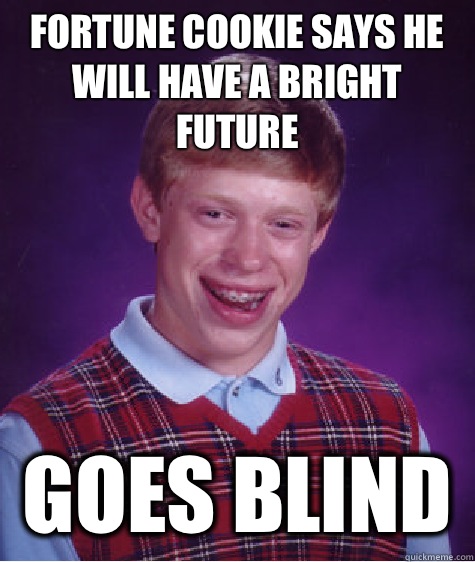 Fortune cookie says he will have a bright future Goes blind   Bad Luck Brian
