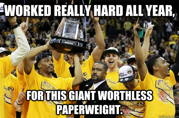 worked really hard all year, for this giant worthless paperweight.  Mizzou Sucks
