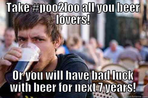 TAKE #POO2LOO ALL YOU BEER LOVERS! OR YOU WILL HAVE BAD LUCK WITH BEER FOR NEXT 7 YEARS! Lazy College Senior