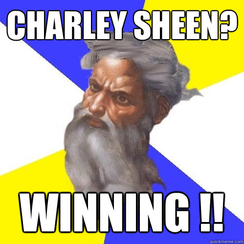 Charley sheen? winning !!  Advice God