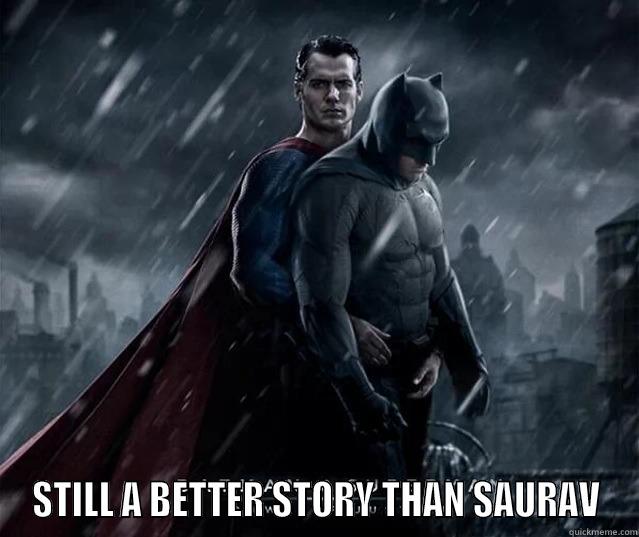  STILL A BETTER STORY THAN SAURAV Misc
