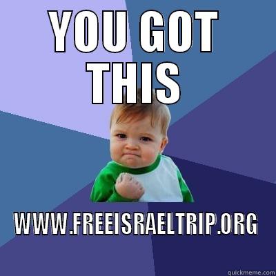 YOU GOT THIS WWW.FREEISRAELTRIP.ORG Success Kid