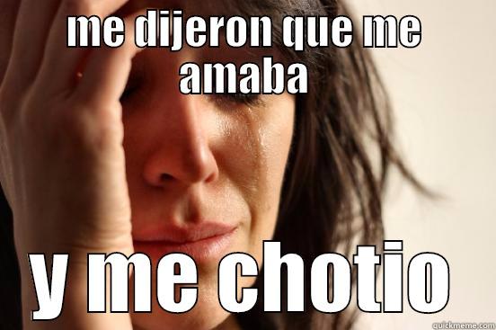 ME DIJERON QUE ME AMABA Y ME CHOTIO First World Problems