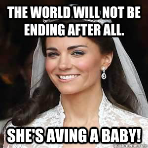 The world will not be ending after all. she's aving a baby! - The world will not be ending after all. she's aving a baby!  shes aving a baby