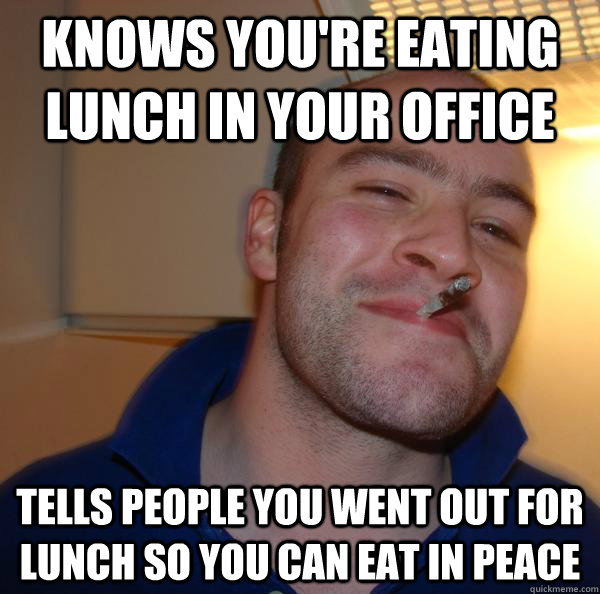 knows you're eating lunch in your office tells people you went out for lunch so you can eat in peace - knows you're eating lunch in your office tells people you went out for lunch so you can eat in peace  Misc