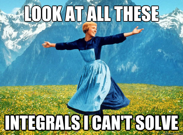 Look at all these integrals i can't solve - Look at all these integrals i can't solve  Sound of Music- Election