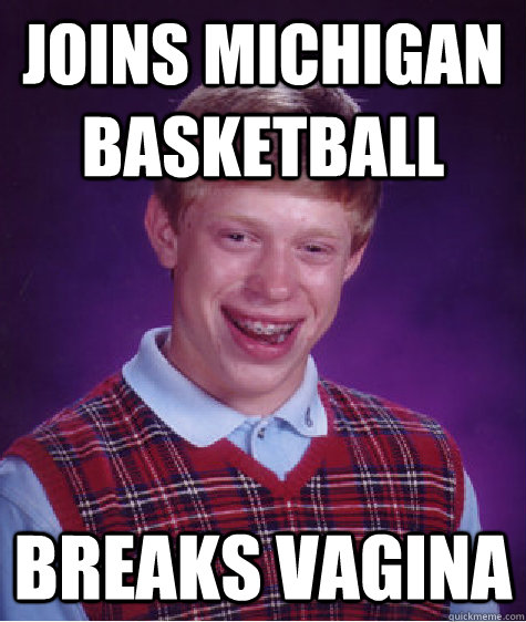 Joins Michigan Basketball Breaks Vagina  Bad Luck Brian