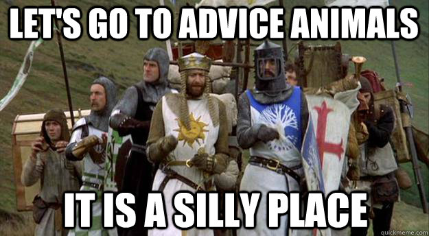 Let's go to Advice Animals It is a silly place  