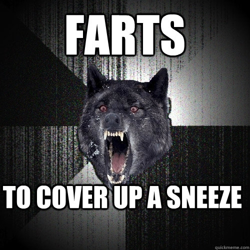 Farts to cover up a sneeze  Insanity Wolf