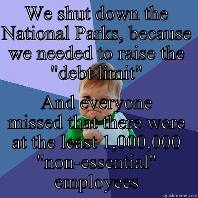 WE SHUT DOWN THE NATIONAL PARKS, BECAUSE WE NEEDED TO RAISE THE 