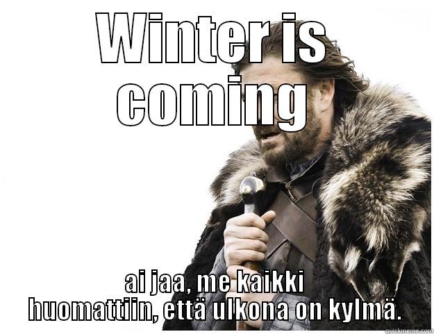 WINTER IS COMING AI JAA, ME KAIKKI HUOMATTIIN, ETTÄ ULKONA ON KYLMÄ. Imminent Ned