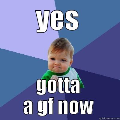 YES GOTTA A GF NOW Success Kid
