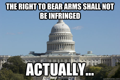 the right to bear arms shall not be infringed Actually...  Scumbag Congress