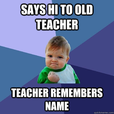 Says hi to old teacher teacher remembers name   Success Kid