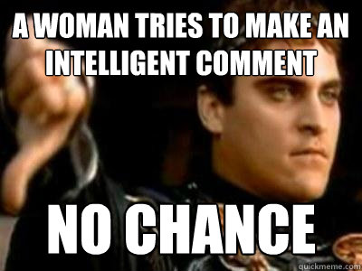 A Woman tries to make an intelligent comment  no chance  Downvoting Roman