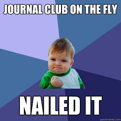 Journal club on the fly Nailed it  Success Kid