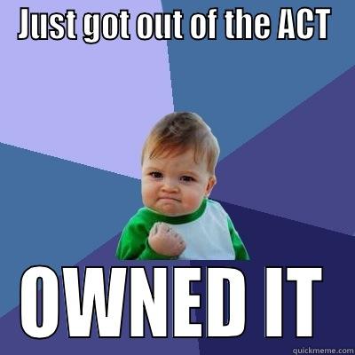 JUST GOT OUT OF THE ACT OWNED IT Success Kid