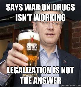 Says War on drugs isn't working legalization is not the answer - Says War on drugs isn't working legalization is not the answer  Stephen Harper