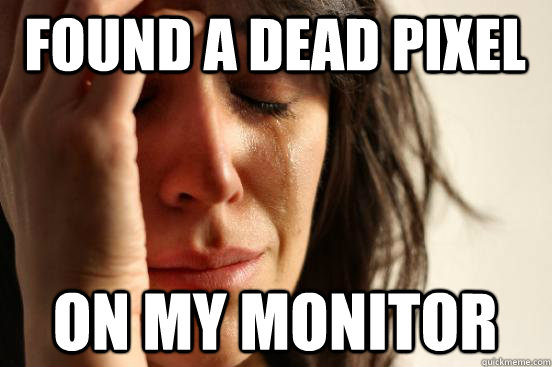 on my monitor found a dead pixel  First World Problems