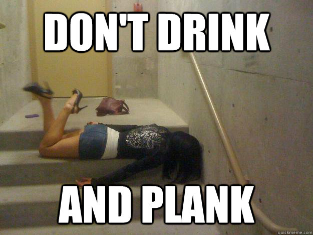 Don't drink and plank  Dont drink and plank