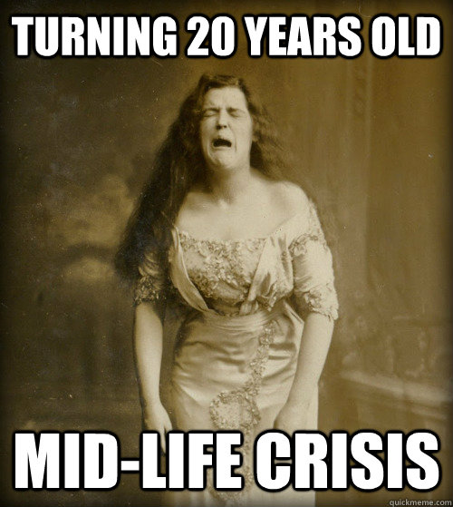 turning 20 years old mid-life crisis  1890s Problems