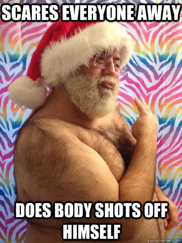 Scares everyone away does body shots off himself  