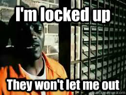 I'm locked up They won't let me out - I'm locked up They won't let me out  akon