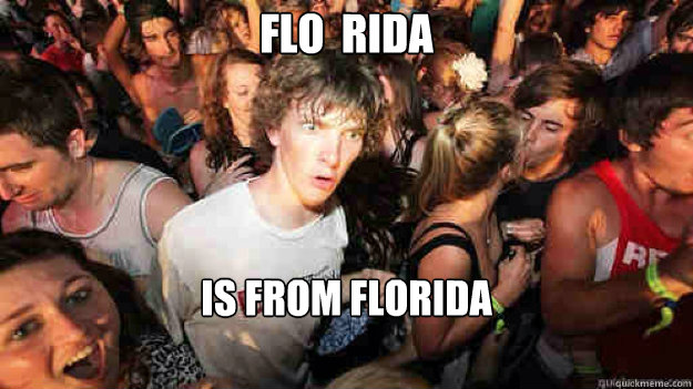 Flo  Rida is from FLOrIDA  Sudden Clarity Clarence