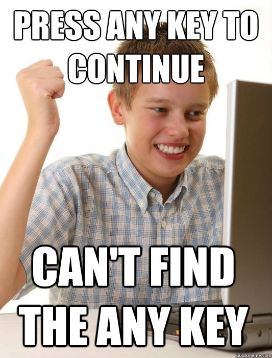Press any key to continue can't find the any key - Press any key to continue can't find the any key  First Day on the Internet Kid