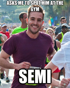 Asks me to spot him at the gym semi  Ridiculously photogenic guy