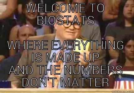 WELCOME TO BIOSTATS WHERE EVERYTHING IS MADE UP AND THE NUMBERS DON'T MATTER Whose Line