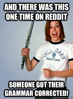 And there was this one time on reddit someone got their grammar corrected!  