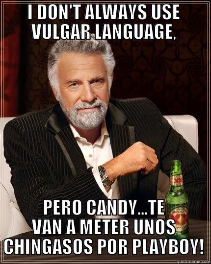 I DON'T ALWAYS USE VULGAR LANGUAGE, PERO CANDY...TE VAN A METER UNOS CHINGASOS POR PLAYBOY! The Most Interesting Man In The World