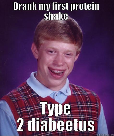 DRANK MY FIRST PROTEIN SHAKE TYPE 2 DIABEETUS Bad Luck Brian