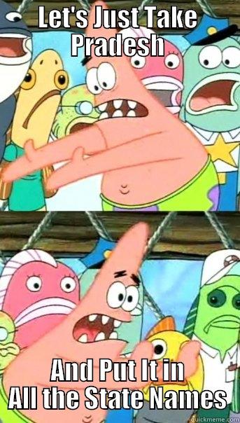 LET'S JUST TAKE PRADESH AND PUT IT IN ALL THE STATE NAMES Push it somewhere else Patrick