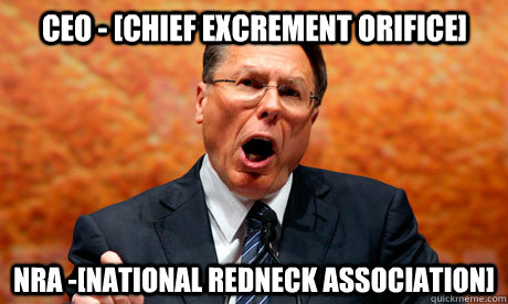 CEO - [Chief Excrement Orifice] NRA -[National Redneck Association]  