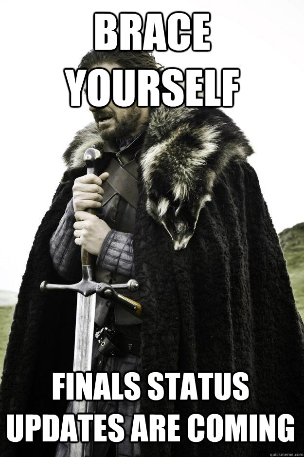 Brace yourself finals status updates are coming  Winter is coming