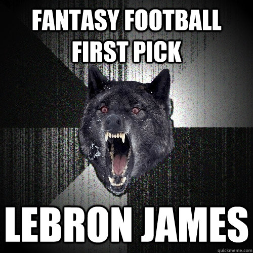 Fantasy Football first pick Lebron James  Insanity Wolf