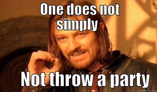        ONE DOES NOT      SIMPLY        NOT THROW A PARTY  Boromir