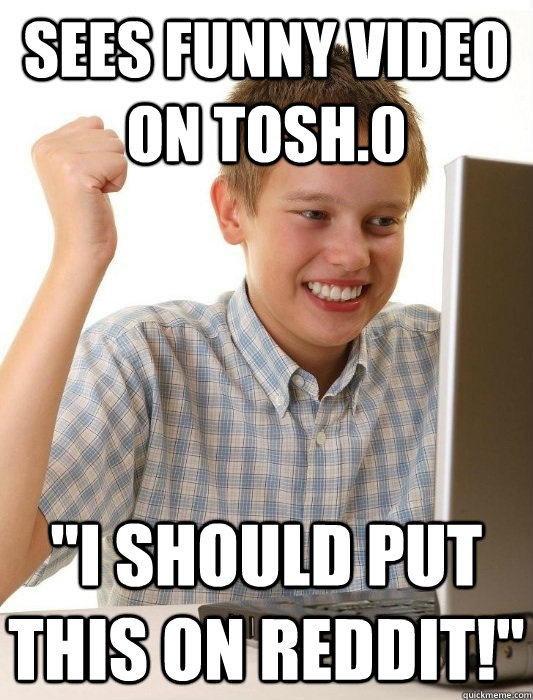 sees funny video on tosh.0 