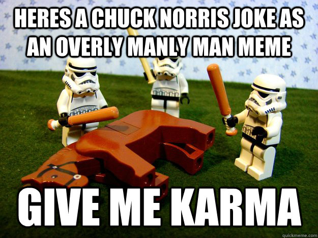 heres a Chuck Norris joke as an overly manly man meme give me karma - heres a Chuck Norris joke as an overly manly man meme give me karma  Misc