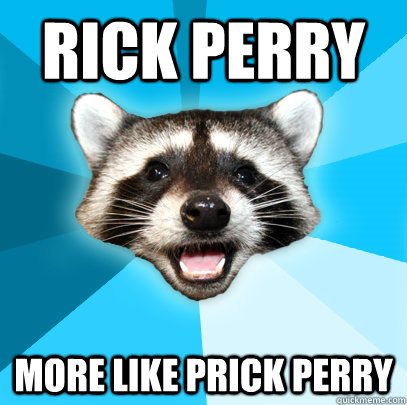 RICK PERRY MORE LIKE PRICK PERRY  Lame Pun Coon