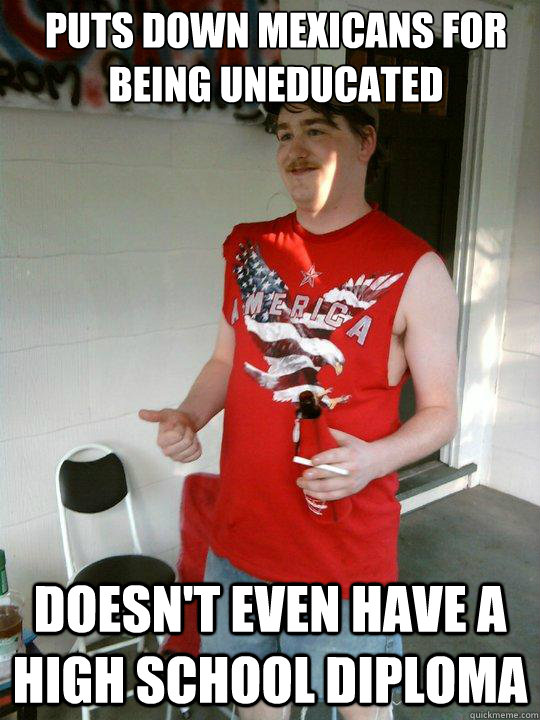 puts down mexicans for being uneducated doesn't even have a high school diploma  Redneck Randal