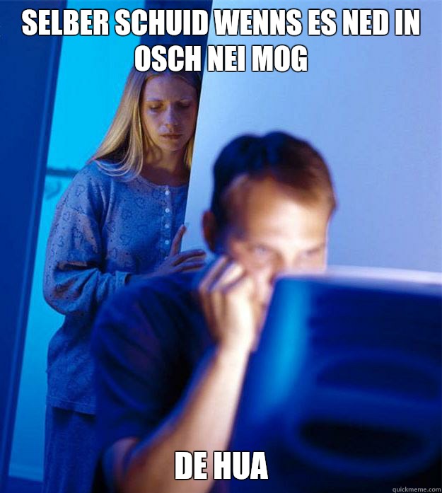 Selber schuid wenns es ned in osch nei mog De Hua  Redditors Wife