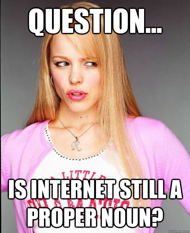 Question... Is Internet still a proper noun? - Question... Is Internet still a proper noun?  Rachel McAdams Meme