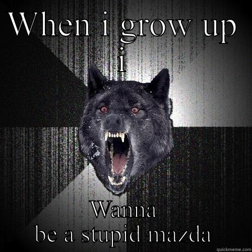 WHEN I GROW UP I WANNA BE A STUPID MAZDA Insanity Wolf
